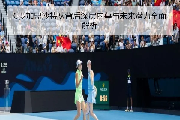 C罗加盟沙特队背后深层内幕与未来潜力全面解析