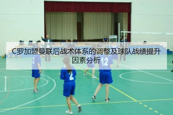 C罗加盟曼联后战术体系的调整及球队战绩提升因素分析